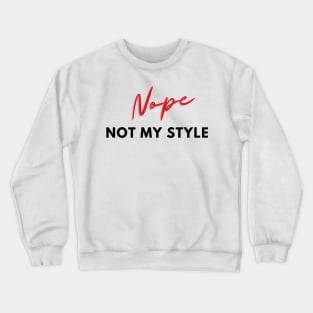 Nope, not my style Crewneck Sweatshirt